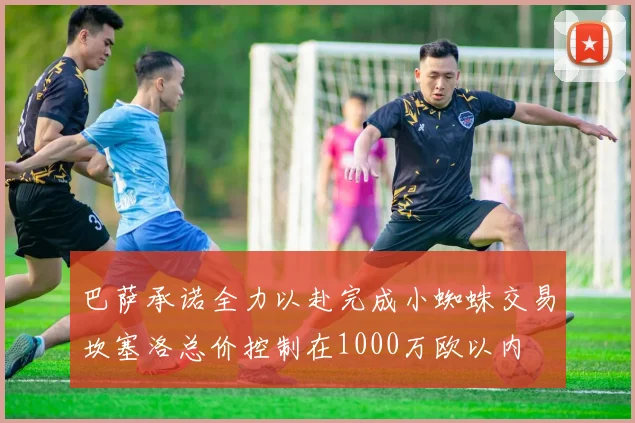 巴萨承诺全力以赴完成小蜘蛛交易坎塞洛总价控制在1000万欧以内
