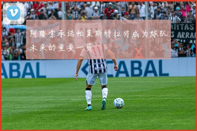 阿隆索承诺帕莱斯特拉将成为球队未来的重要一员